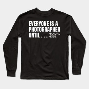 Everyone is a photographer until Long Sleeve T-Shirt